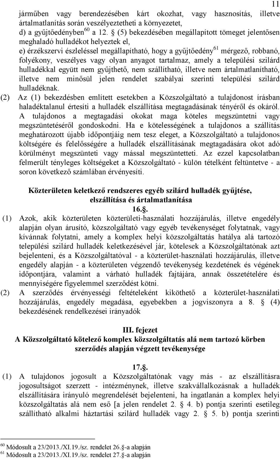 anyagot tartalmaz, amely a települési szilárd hulladékkal együtt nem gyűjthető, nem szállítható, illetve nem ártalmatlanítható, illetve nem minősül jelen rendelet szabályai szerinti települési