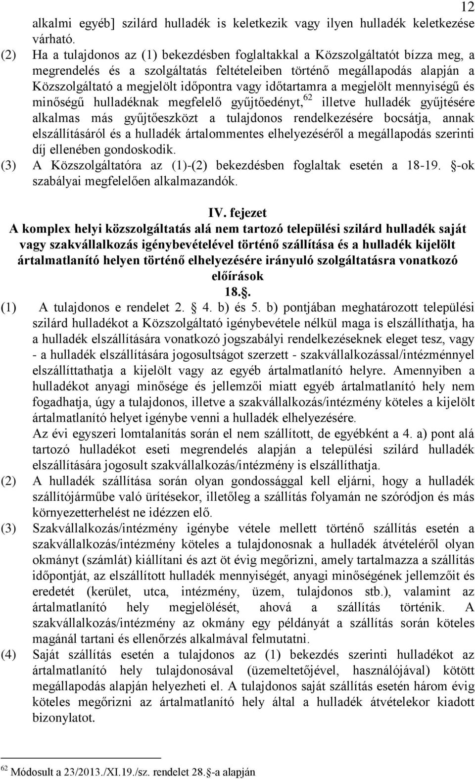 időtartamra a megjelölt mennyiségű és minőségű hulladéknak megfelelő gyűjtőedényt, 62 illetve hulladék gyűjtésére alkalmas más gyűjtőeszközt a tulajdonos rendelkezésére bocsátja, annak