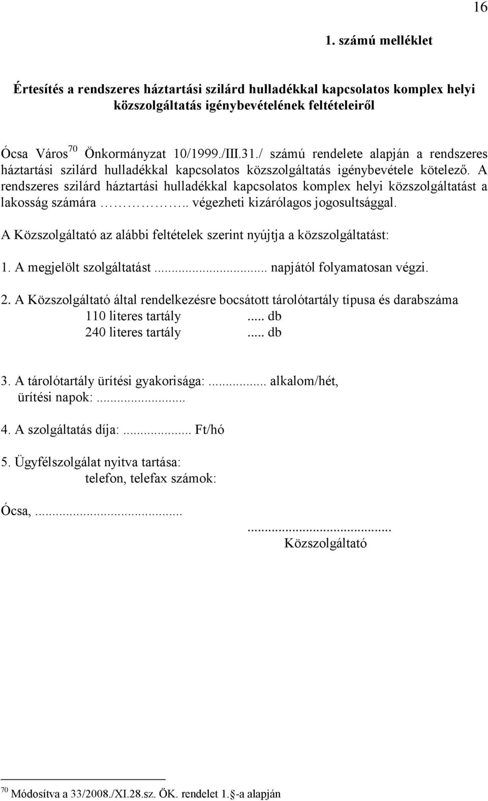 A rendszeres szilárd háztartási hulladékkal kapcsolatos komplex helyi közszolgáltatást a lakosság számára.. végezheti kizárólagos jogosultsággal.