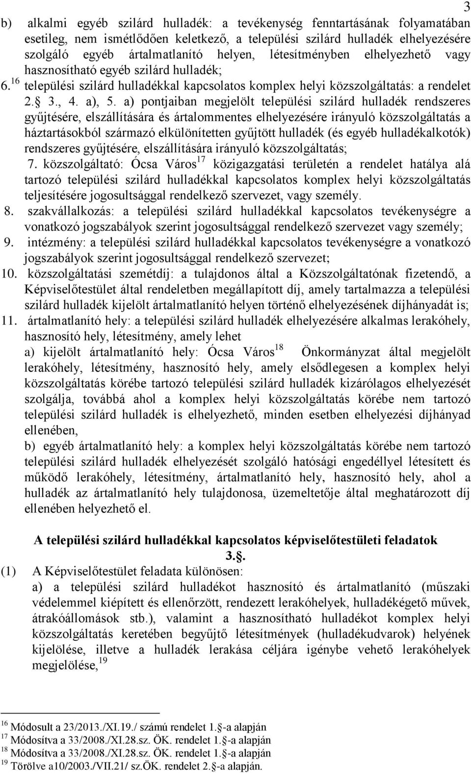 a) pontjaiban megjelölt települési szilárd hulladék rendszeres gyűjtésére, elszállítására és ártalommentes elhelyezésére irányuló közszolgáltatás a háztartásokból származó elkülönítetten gyűjtött