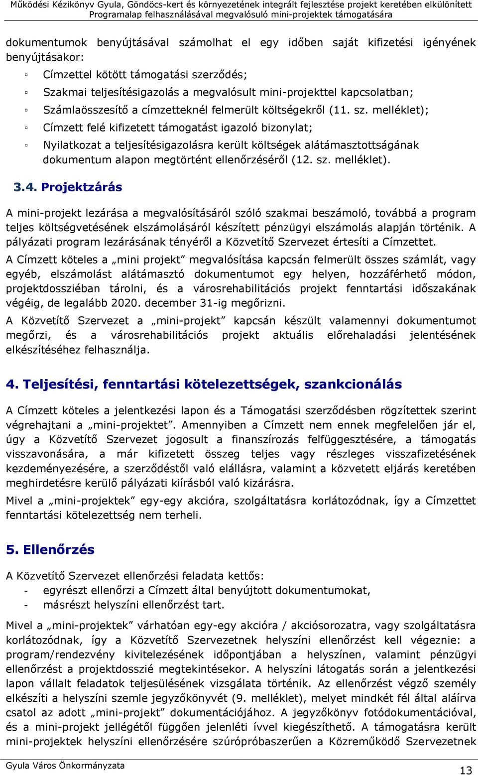 melléklet); Címzett felé kifizetett támogatást igazoló bizonylat; Nyilatkozat a teljesítésigazolásra került költségek alátámasztottságának dokumentum alapon megtörtént ellenőrzéséről (12. sz.