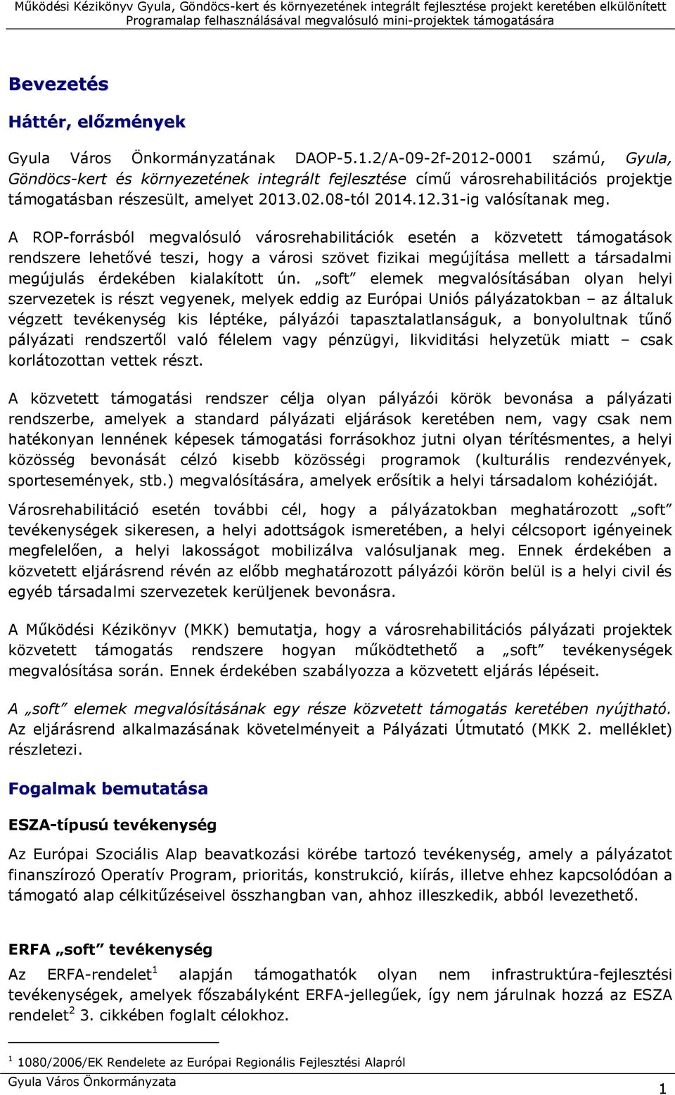 A ROP-forrásból megvalósuló városrehabilitációk esetén a közvetett támogatások rendszere lehetővé teszi, hogy a városi szövet fizikai megújítása mellett a társadalmi megújulás érdekében kialakított