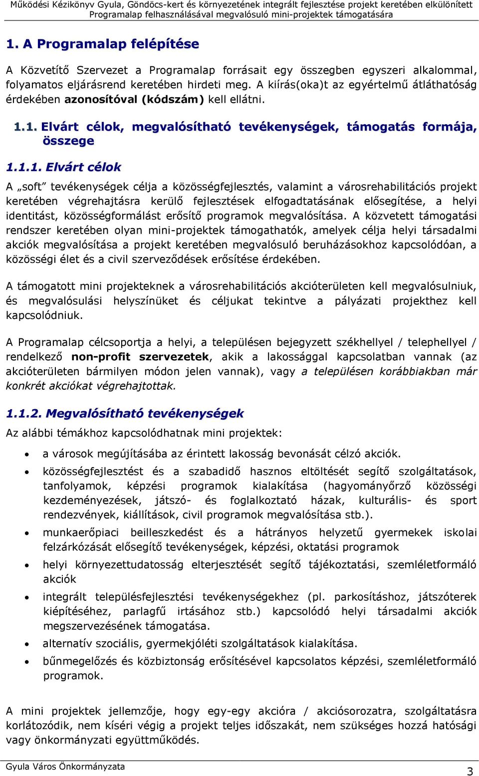 1. Elvárt célok, megvalósítható tevékenységek, támogatás formája, összege 1.1.1. Elvárt célok A soft tevékenységek célja a közösségfejlesztés, valamint a városrehabilitációs projekt keretében