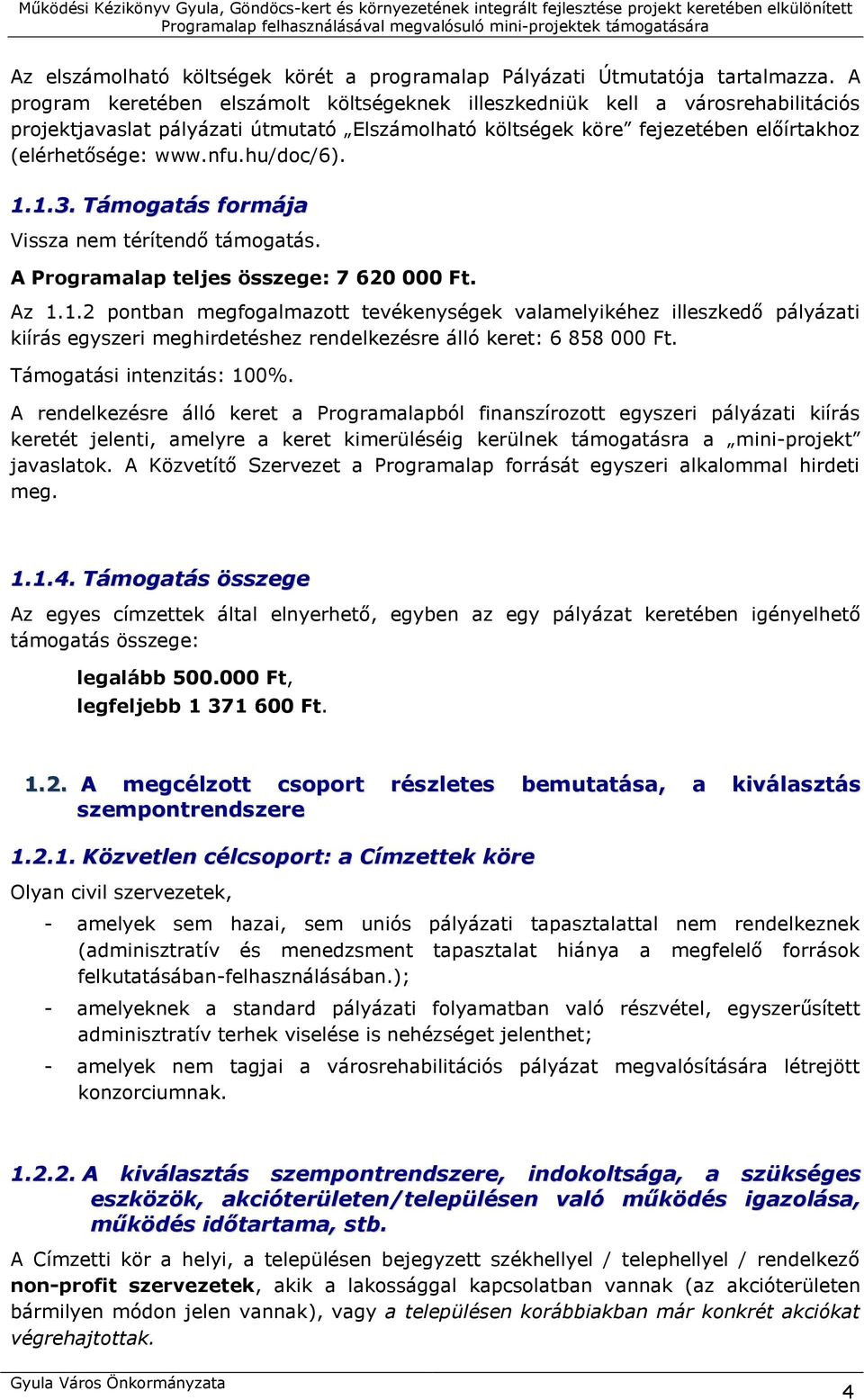 hu/doc/6). 1.1.3. Támogatás formája Vissza nem térítendő támogatás. A Programalap teljes összege: 7 620 000 Ft. Az 1.1.2 pontban megfogalmazott tevékenységek valamelyikéhez illeszkedő pályázati kiírás egyszeri meghirdetéshez rendelkezésre álló keret: 6 858 000 Ft.