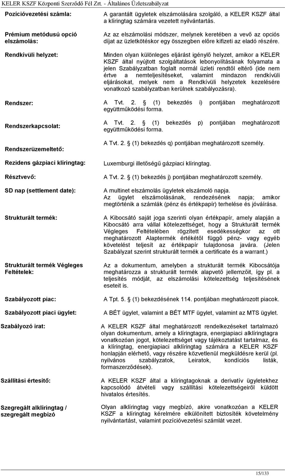 Strukturált termék Végleges Feltételek: Szabályozott piac: Szabályozott piaci ügylet: Szabályozó irat: Szállítási értesítő: Szegregált alklíringtag / szegregált megbízó Az az elszámolási módszer,