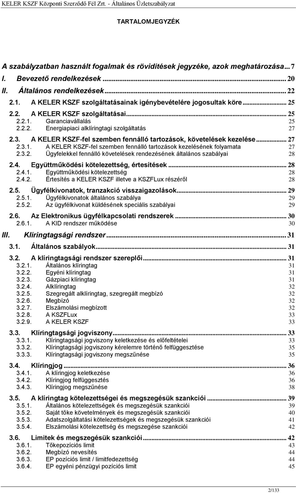 A KELER KSZF-fel szemben fennálló tartozások, követelések kezelése... 27 2.3.1. A KELER KSZF-fel szemben fennálló tartozások kezelésének folyamata 27 2.3.2. Ügyfelekkel fennálló követelések rendezésének általános szabályai 28 2.