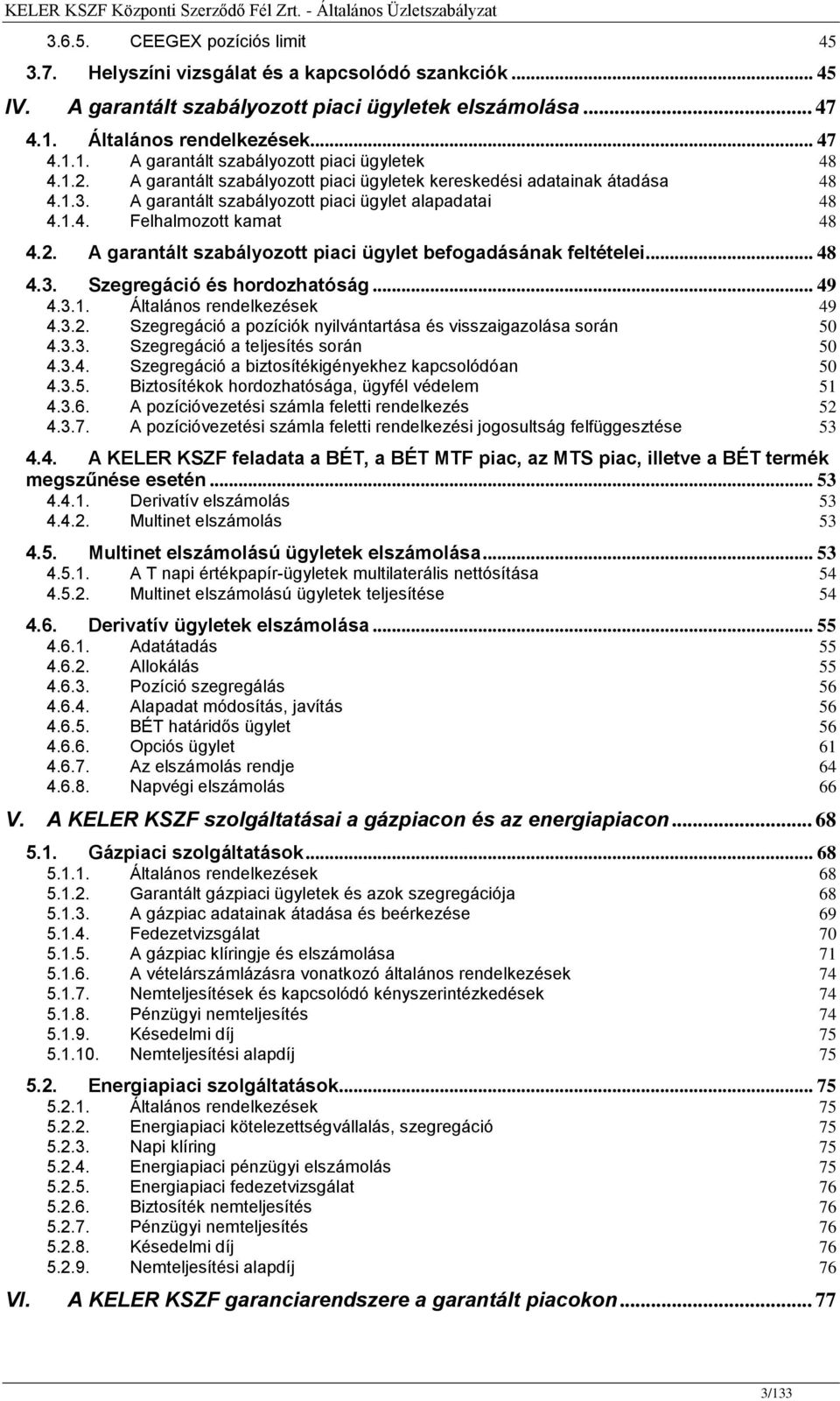 A garantált szabályozott piaci ügylet alapadatai 48 4.1.4. Felhalmozott kamat 48 4.2. A garantált szabályozott piaci ügylet befogadásának feltételei... 48 4.3. Szegregáció és hordozhatóság... 49 4.3.1. Általános rendelkezések 49 4.