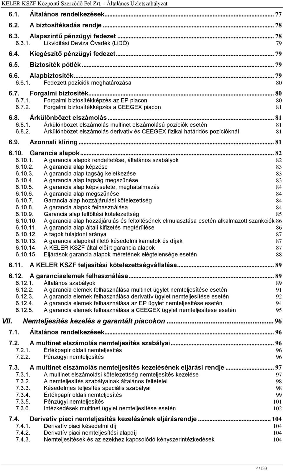 Forgalmi biztosítékképzés a CEEGEX piacon 81 6.8. Árkülönbözet elszámolás... 81 6.8.1. Árkülönbözet elszámolás multinet elszámolású pozíciók esetén 81 6.8.2.