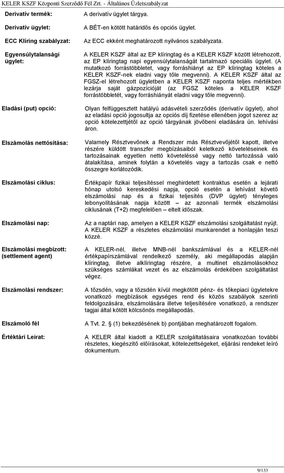 Elszámolási rendszer: Elszámoló fél Értéktári Leirat: A BÉT-en kötött határidős és opciós ügylet. Az ECC ekként meghatározott nyilvános szabályzata.