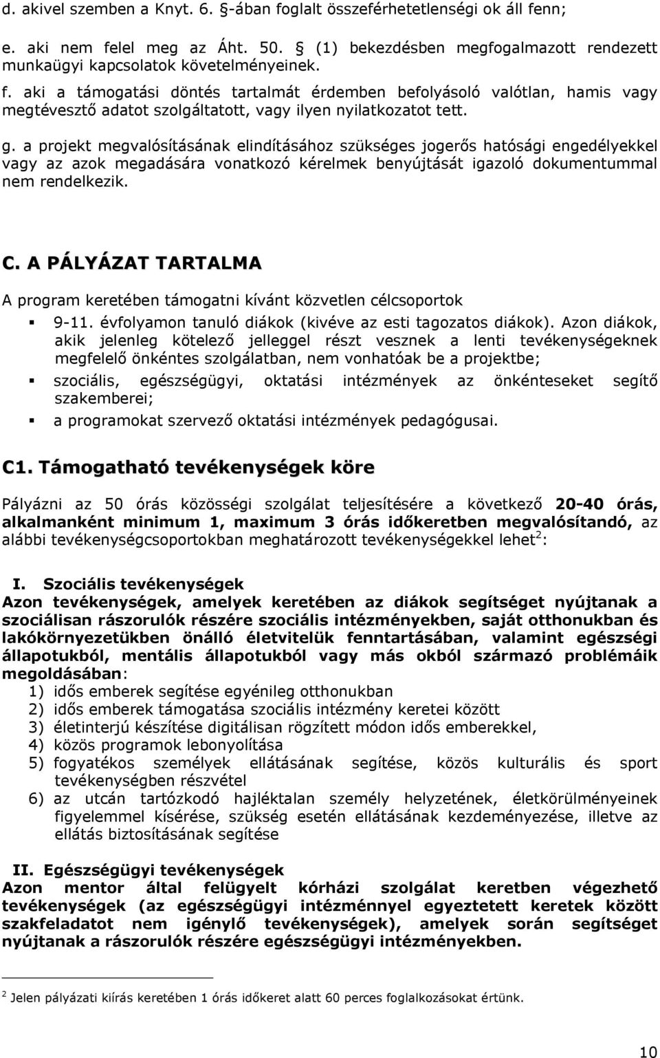 A PÁLYÁZAT TARTALMA A program keretében támogatni kívánt közvetlen célcsoportok 9-11. évfolyamon tanuló diákok (kivéve az esti tagozatos diákok).