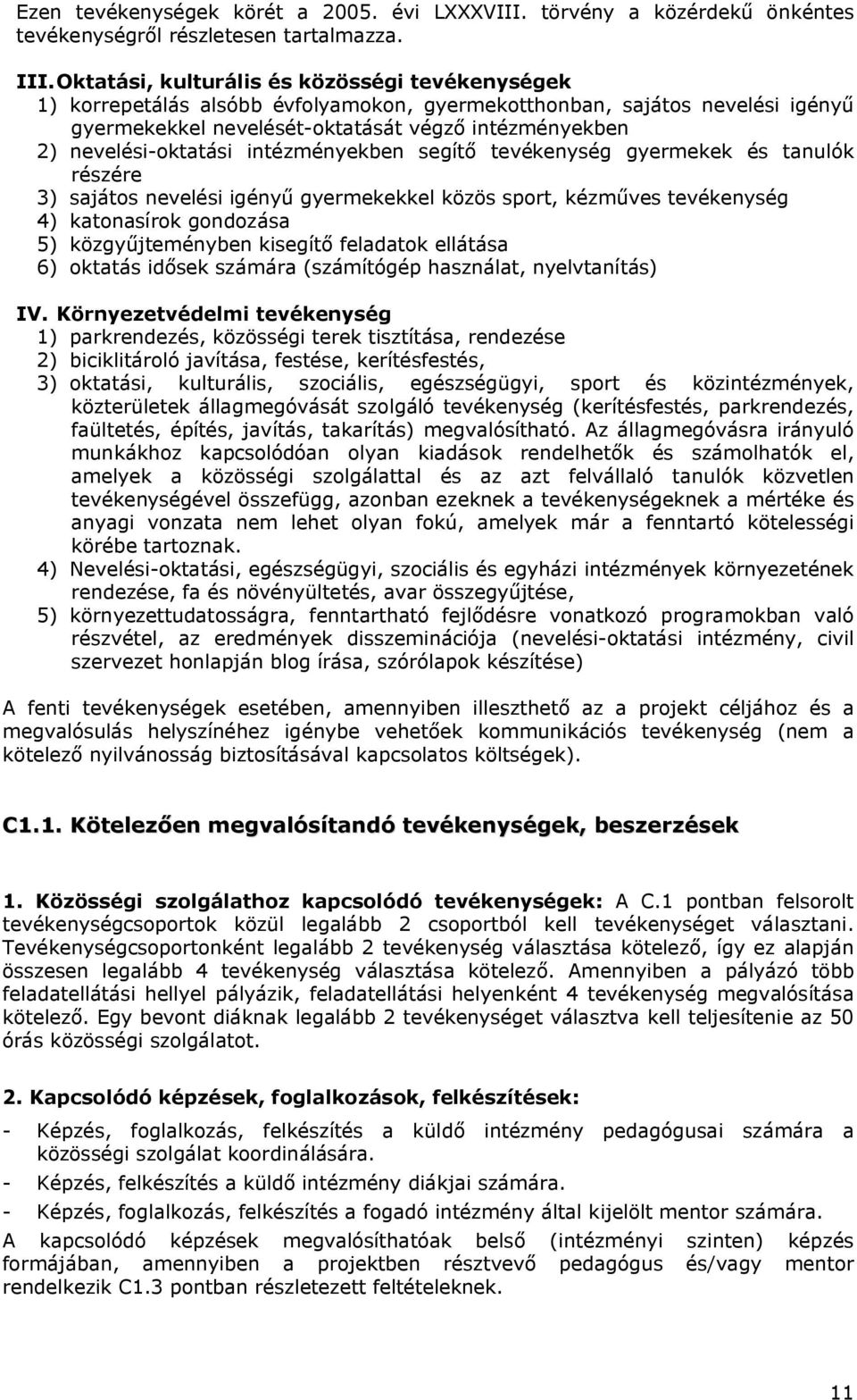 nevelési-oktatási intézményekben segítő tevékenység gyermekek és tanulók részére 3) sajátos nevelési igényű gyermekekkel közös sport, kézműves tevékenység 4) katonasírok gondozása 5) közgyűjteményben