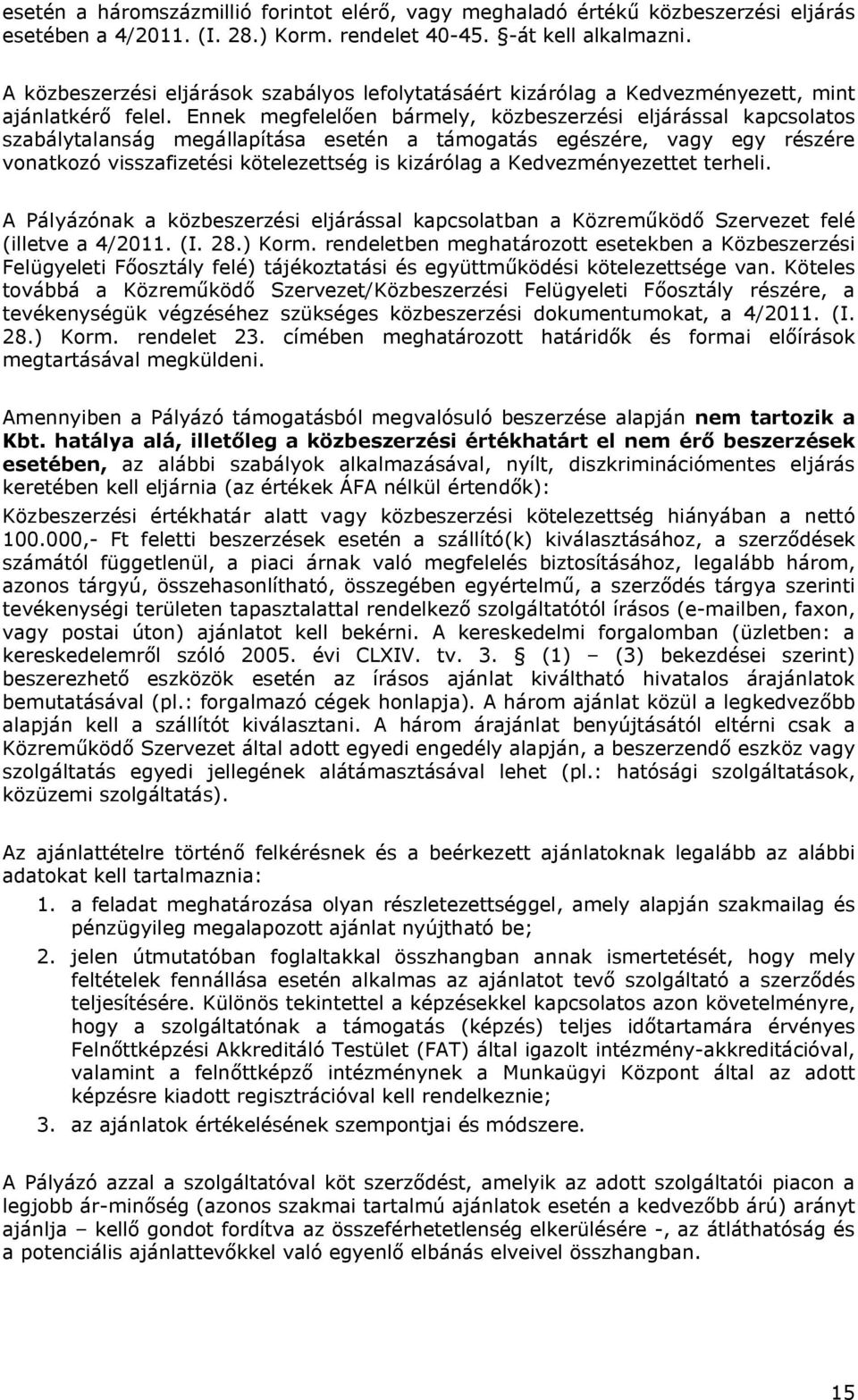 Ennek megfelelően bármely, közbeszerzési eljárással kapcsolatos szabálytalanság megállapítása esetén a támogatás egészére, vagy egy részére vonatkozó visszafizetési kötelezettség is kizárólag a