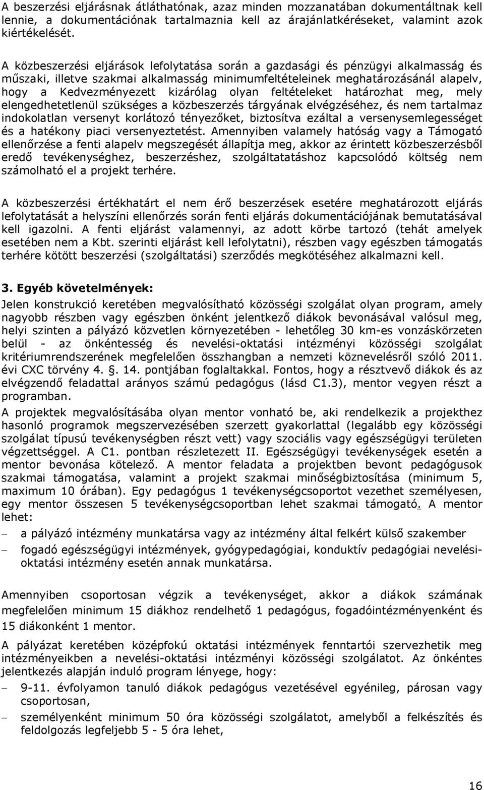 kizárólag olyan feltételeket határozhat meg, mely elengedhetetlenül szükséges a közbeszerzés tárgyának elvégzéséhez, és nem tartalmaz indokolatlan versenyt korlátozó tényezőket, biztosítva ezáltal a