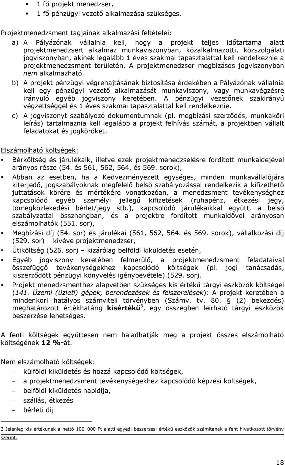 jogviszonyban, akinek legalább 1 éves szakmai tapasztalattal kell rendelkeznie a projektmenedzsment területén. A projektmenedzser megbízásos jogviszonyban nem alkalmazható.