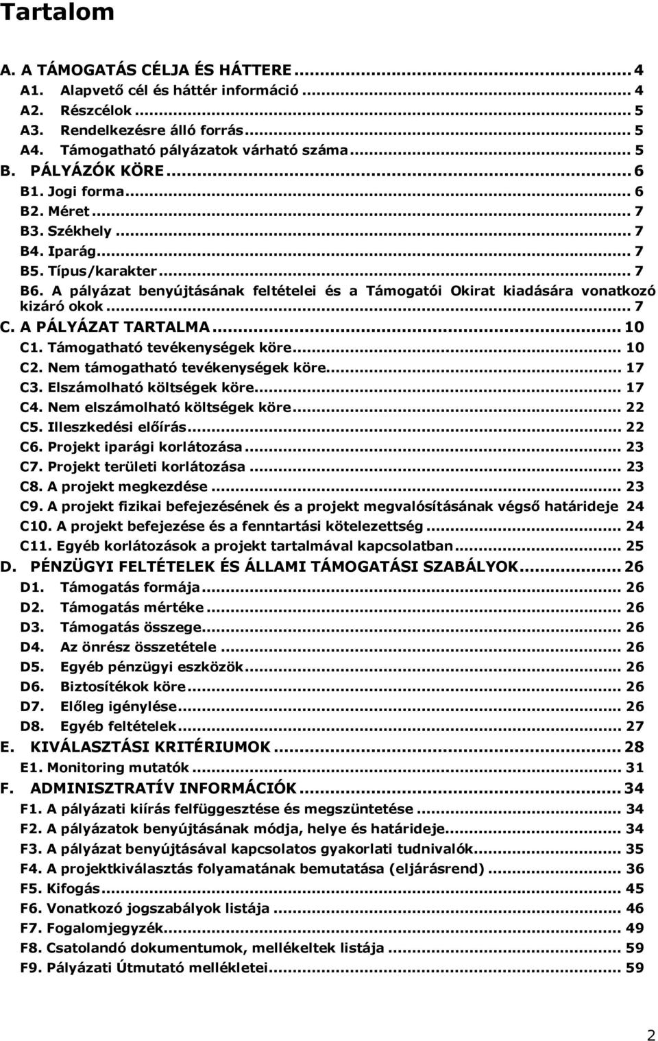 A pályázat benyújtásának feltételei és a Támogatói Okirat kiadására vonatkozó kizáró okok... 7 C. A PÁLYÁZAT TARTALMA... 10 C1. Támogatható tevékenységek köre... 10 C2.