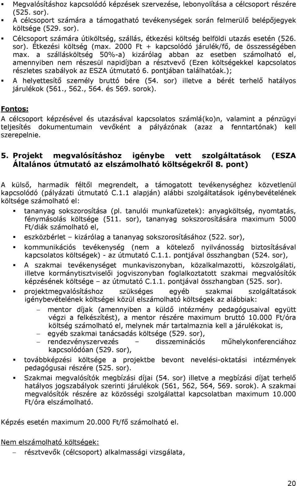 a szállásköltség 50%-a) kizárólag abban az esetben számolható el, amennyiben nem részesül napidíjban a résztvevő (Ezen költségekkel kapcsolatos részletes szabályok az ESZA útmutató 6.