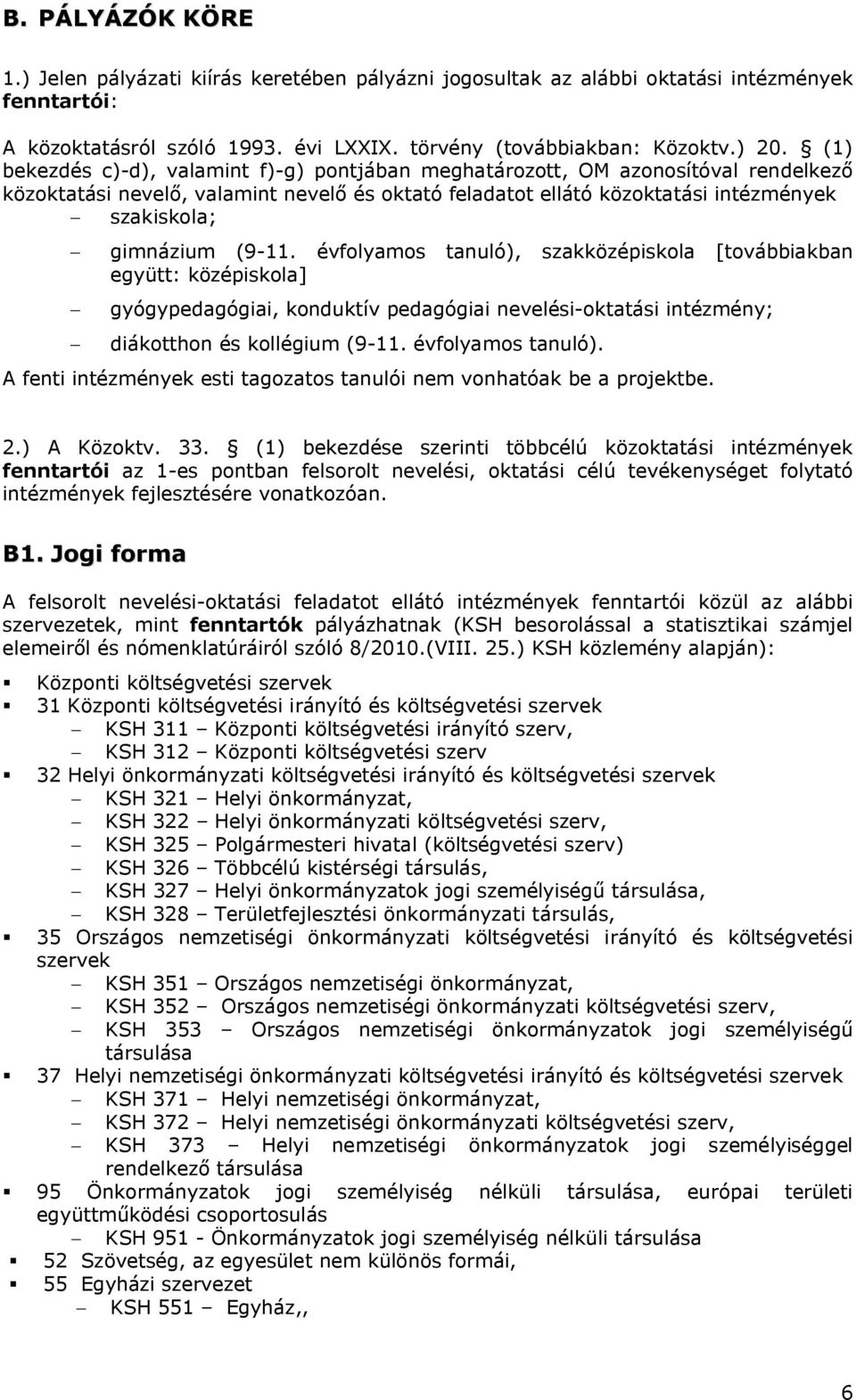 (9-11. évfolyamos tanuló), szakközépiskola [továbbiakban együtt: középiskola] - gyógypedagógiai, konduktív pedagógiai nevelési-oktatási intézmény; - diákotthon és kollégium (9-11. évfolyamos tanuló). A fenti intézmények esti tagozatos tanulói nem vonhatóak be a projektbe.