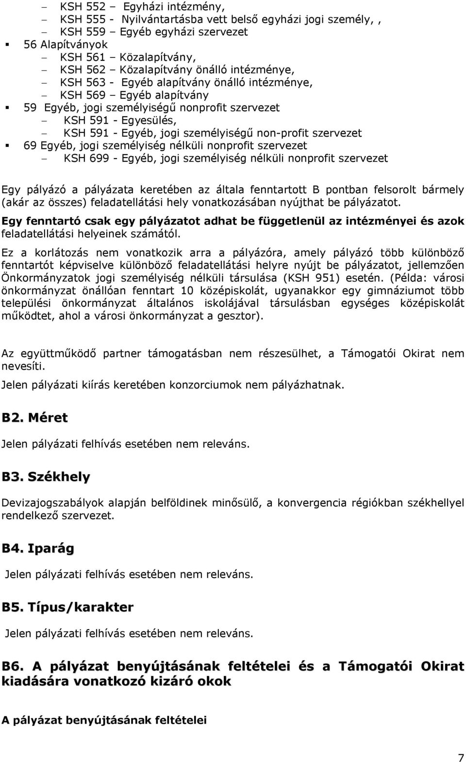 non-profit szervezet 69 Egyéb, jogi személyiség nélküli nonprofit szervezet - KSH 699 - Egyéb, jogi személyiség nélküli nonprofit szervezet Egy pályázó a pályázata keretében az általa fenntartott B