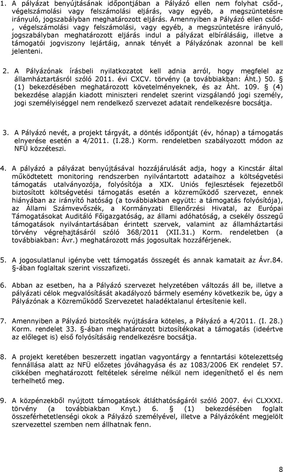 jogviszony lejártáig, annak tényét a Pályázónak azonnal be kell jelenteni. 2. A Pályázónak írásbeli nyilatkozatot kell adnia arról, hogy megfelel az államháztartásról szóló 2011. évi CXCV.