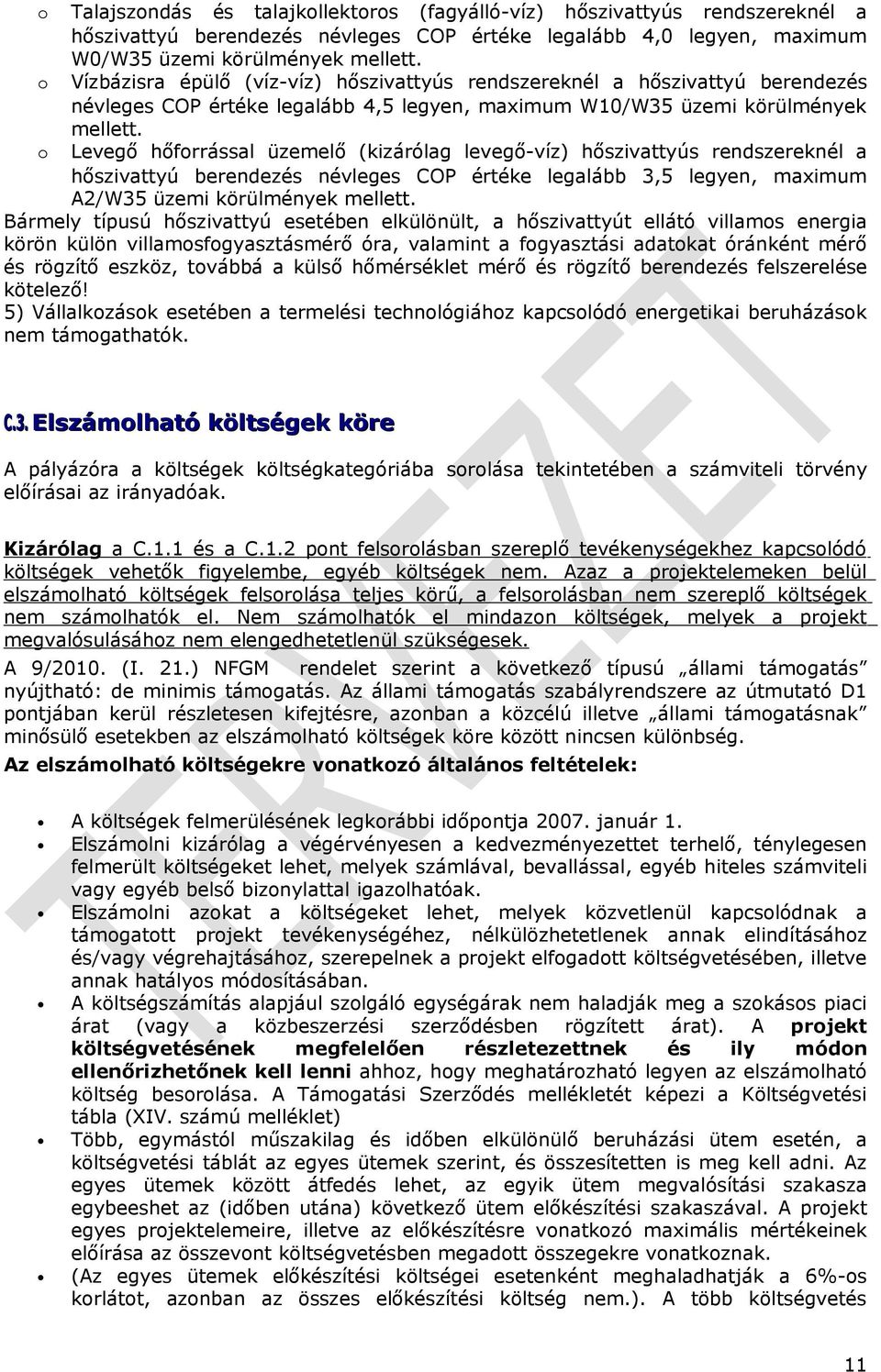 Levegő hőforrással üzemelő (kizárólag levegő-víz) hőszivattyús rendszereknél a hőszivattyú berendezés névleges COP értéke legalább 3,5 legyen, maximum A2/W35 üzemi körülmények mellett.