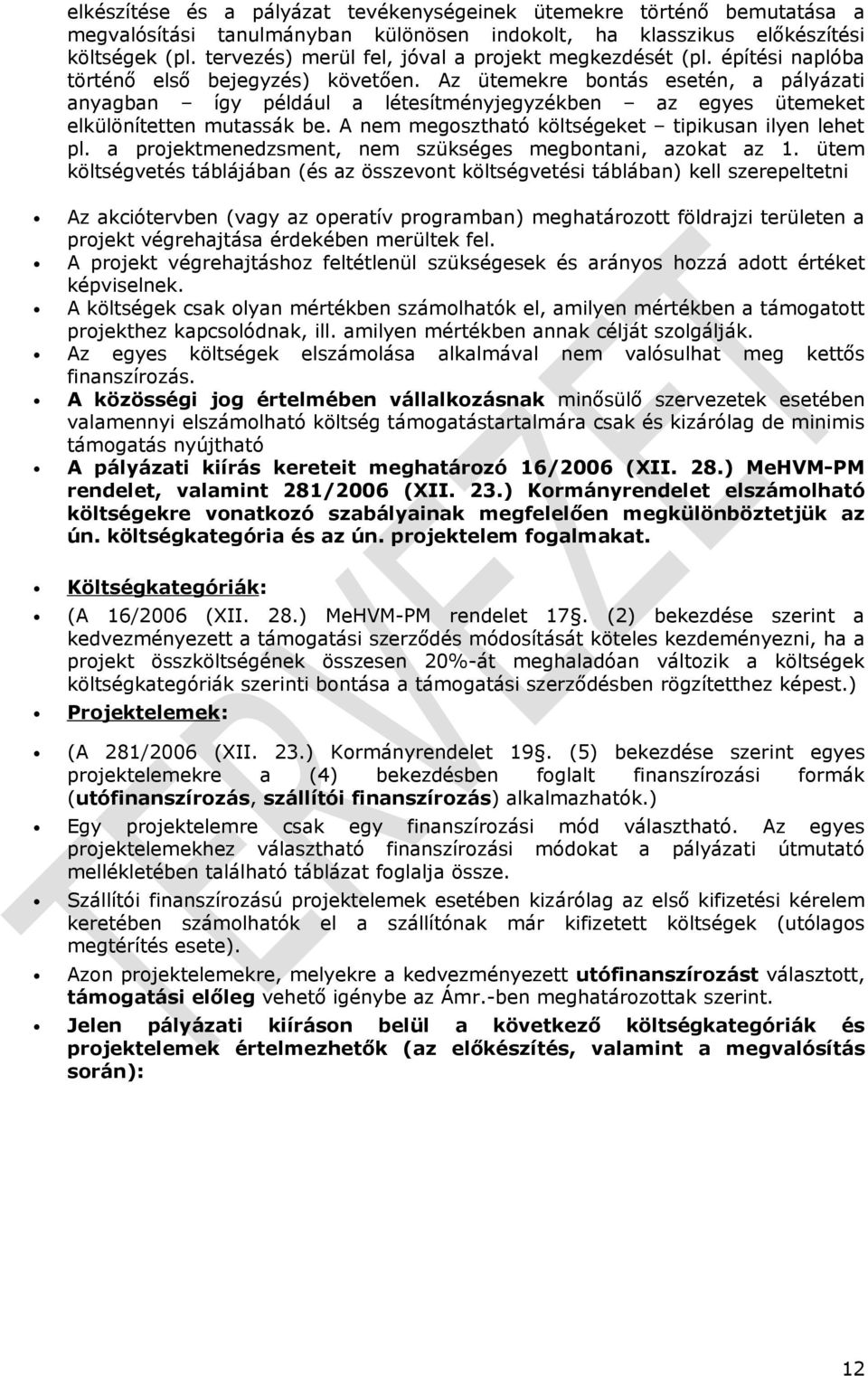 Az ütemekre bontás esetén, a pályázati anyagban így például a létesítményjegyzékben az egyes ütemeket elkülönítetten mutassák be. A nem megosztható költségeket tipikusan ilyen lehet pl.