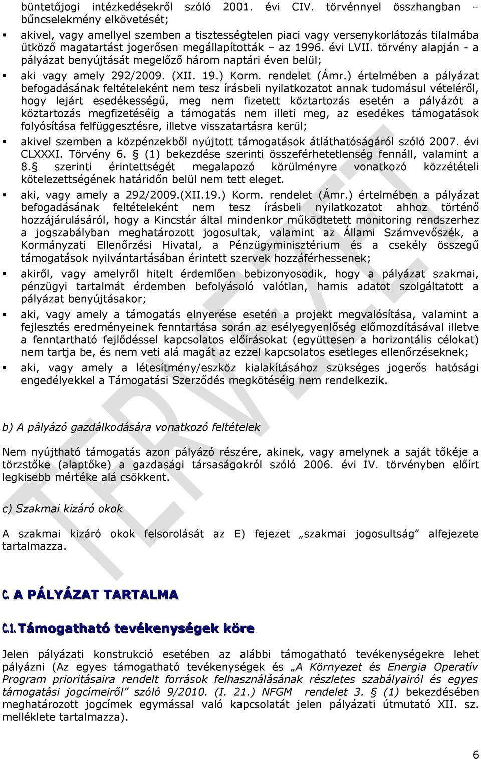 törvény alapján - a pályázat benyújtását megelőző három naptári éven belül; aki vagy amely 292/2009. (XII. 19.) Korm. rendelet (Ámr.