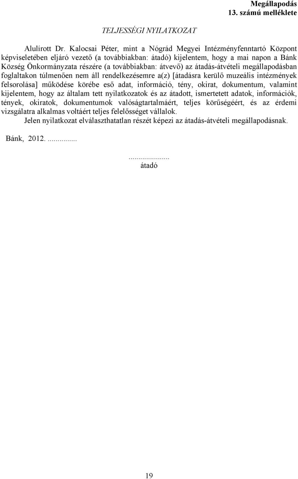 átvevő) az átadás-átvételi megállapodásban foglaltakon túlmenően nem áll rendelkezésemre a(z) [átadásra kerülő muzeális intézmények felsorolása] működése körébe eső adat, információ, tény, okirat,