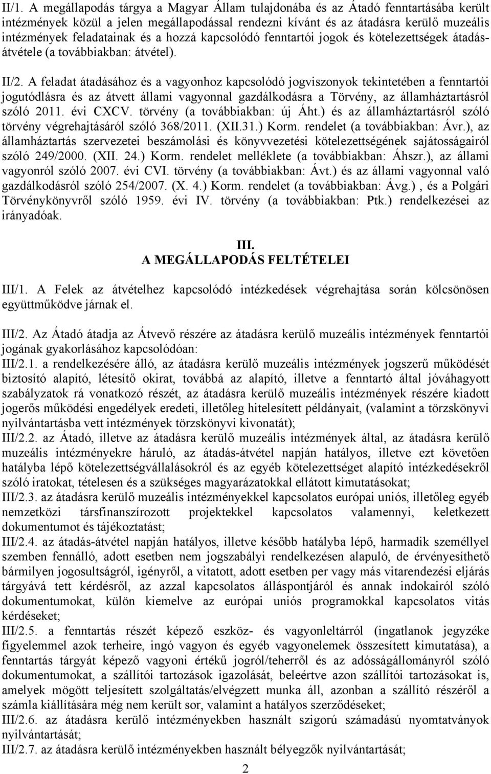 A feladat átadásához és a vagyonhoz kapcsolódó jogviszonyok tekintetében a fenntartói jogutódlásra és az átvett állami vagyonnal gazdálkodásra a Törvény, az államháztartásról szóló 2011. évi CXCV.