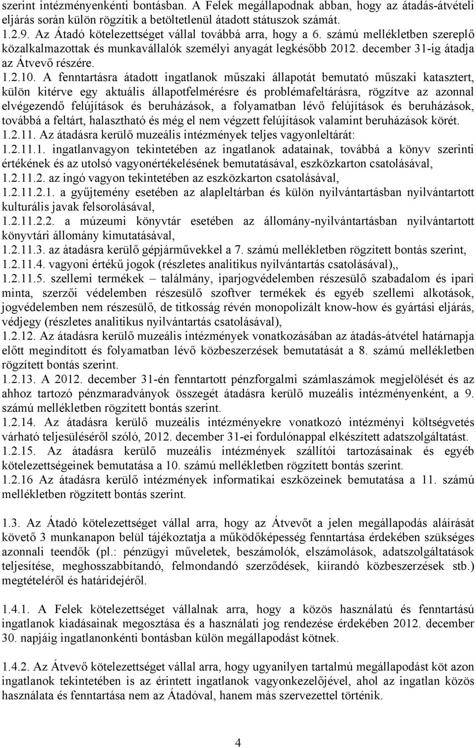 A fenntartásra átadott ingatlanok műszaki állapotát bemutató műszaki katasztert, külön kitérve egy aktuális állapotfelmérésre és problémafeltárásra, rögzítve az azonnal elvégezendő felújítások és