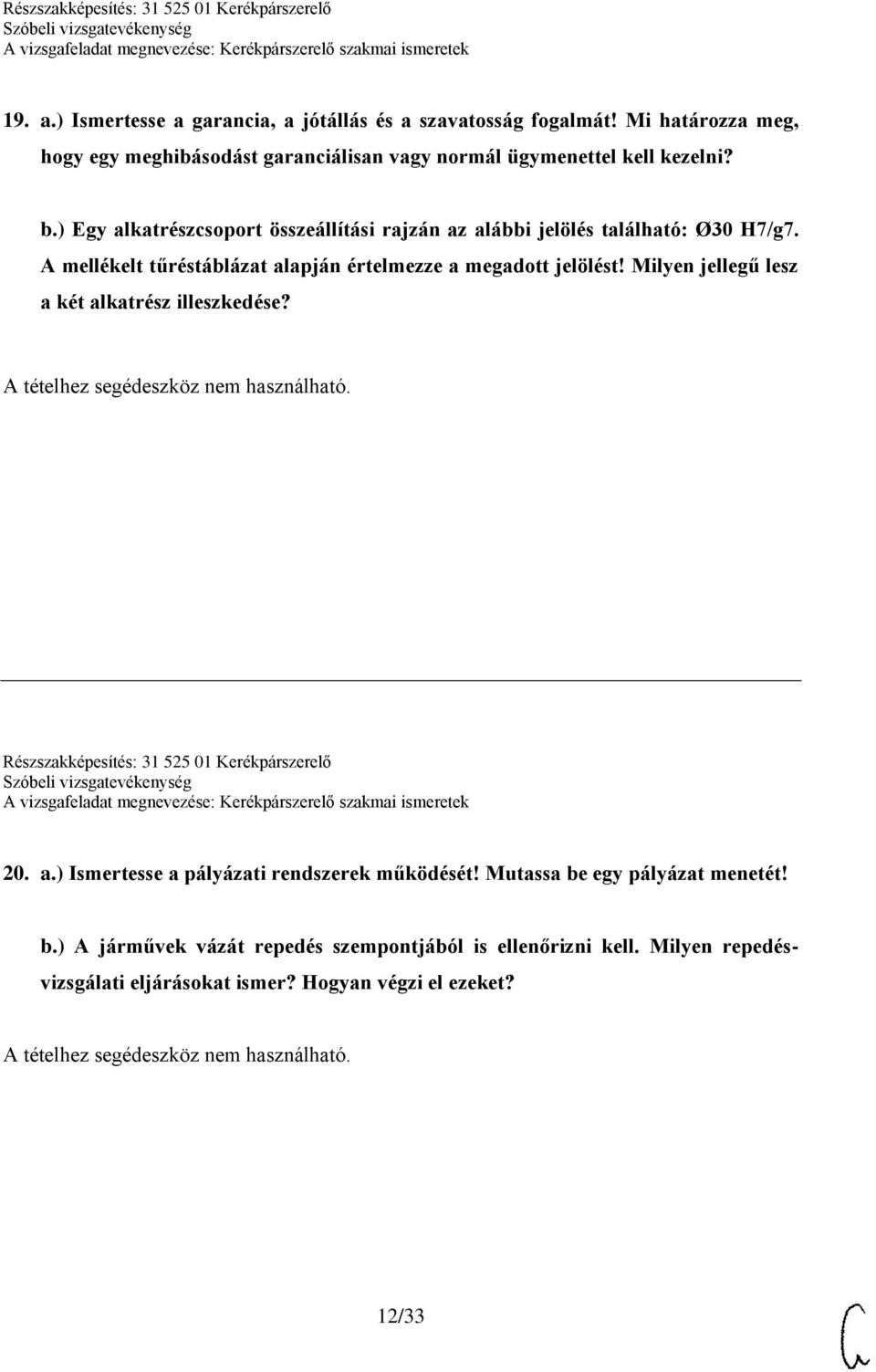 ) Egy alkatrészcsoport összeállítási rajzán az alábbi jelölés található: Ø30 H7/g7. A mellékelt tűréstáblázat alapján értelmezze a megadott jelölést!