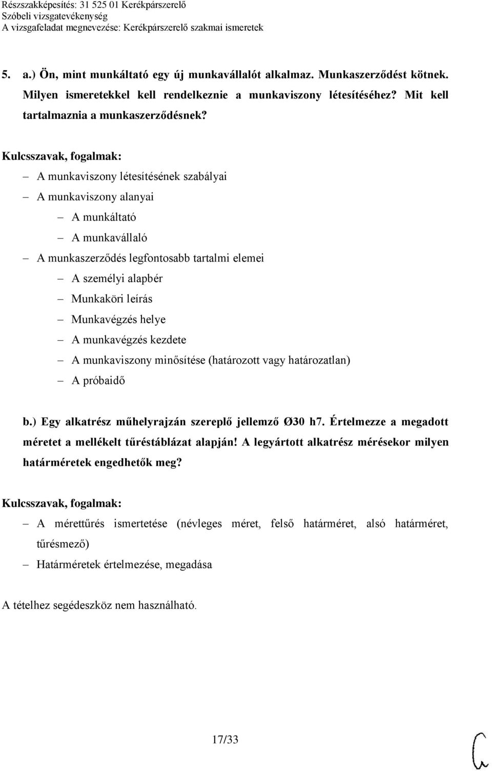 munkavégzés kezdete A munkaviszony minősítése (határozott vagy határozatlan) A próbaidő b.) Egy alkatrész műhelyrajzán szereplő jellemző Ø30 h7.