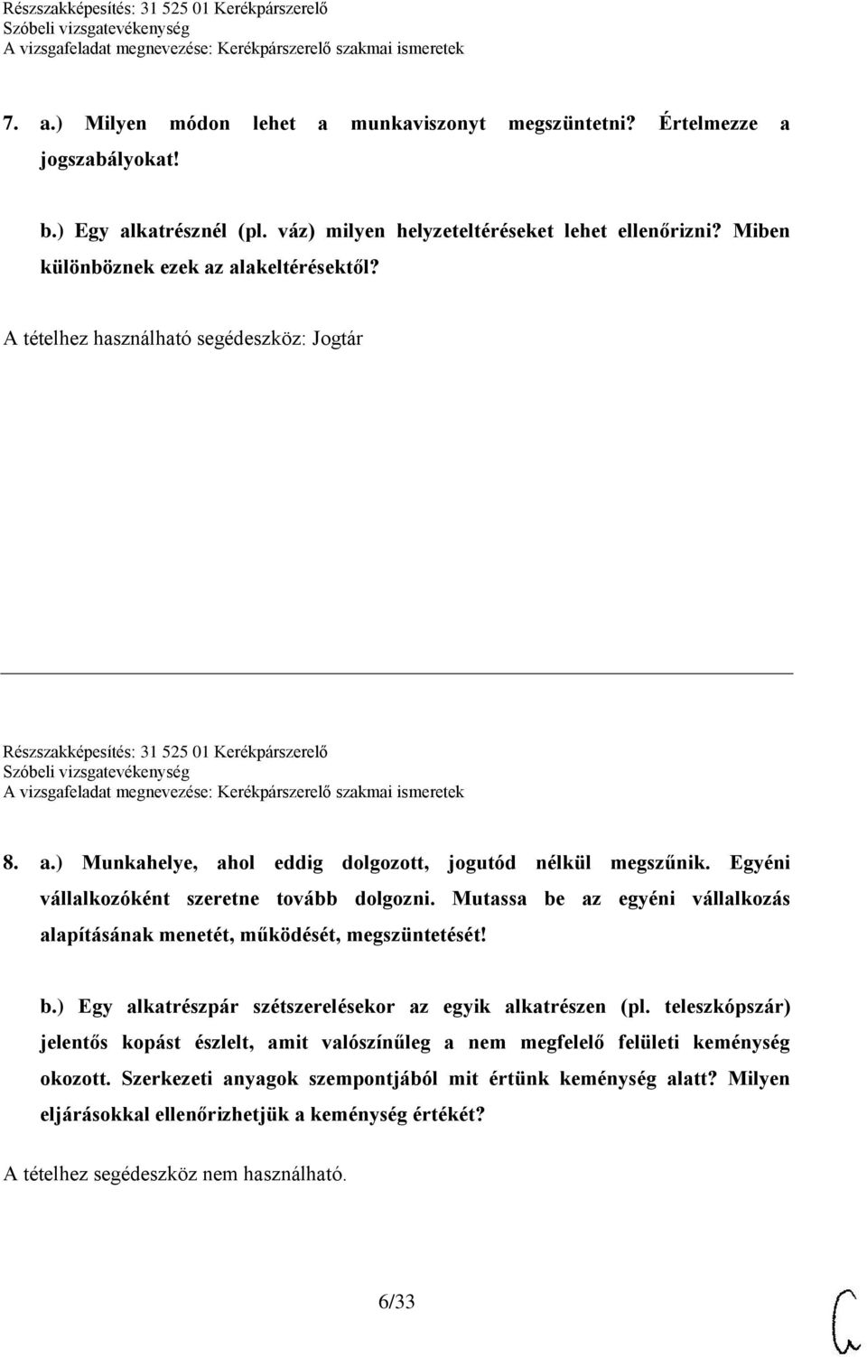 Egyéni vállalkozóként szeretne tovább dolgozni. Mutassa be az egyéni vállalkozás alapításának menetét, működését, megszüntetését! b.) Egy alkatrészpár szétszerelésekor az egyik alkatrészen (pl.