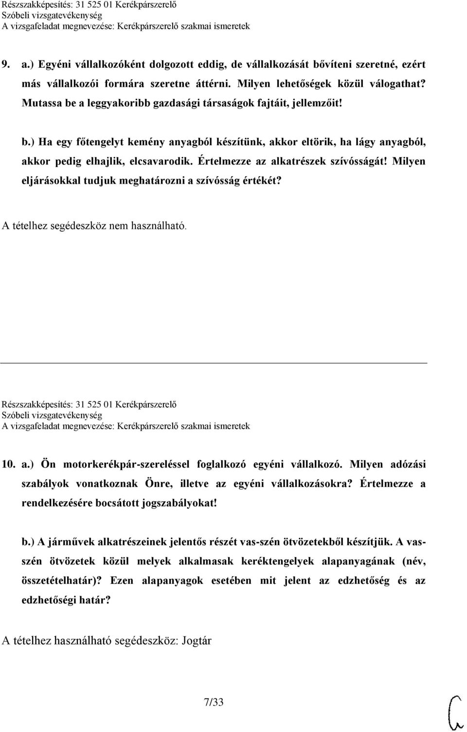 Értelmezze az alkatrészek szívósságát! Milyen eljárásokkal tudjuk meghatározni a szívósság értékét? Részszakképesítés: 31 525 01 Kerékpárszerelő 10. a.) Ön motorkerékpár-szereléssel foglalkozó egyéni vállalkozó.