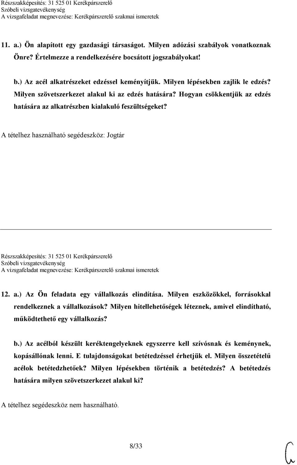 A tételhez használható segédeszköz: Jogtár Részszakképesítés: 31 525 01 Kerékpárszerelő 12. a.) Az Ön feladata egy vállalkozás elindítása. Milyen eszközökkel, forrásokkal rendelkeznek a vállalkozások?