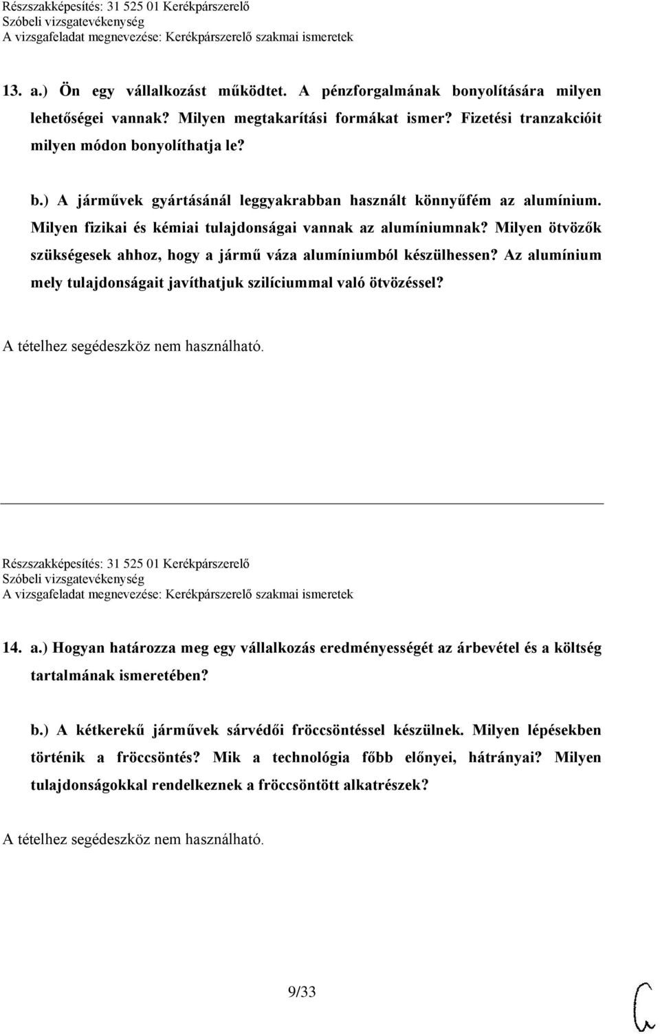 Az alumínium mely tulajdonságait javíthatjuk szilíciummal való ötvözéssel? Részszakképesítés: 31 525 01 Kerékpárszerelő 14. a.) Hogyan határozza meg egy vállalkozás eredményességét az árbevétel és a költség tartalmának ismeretében?