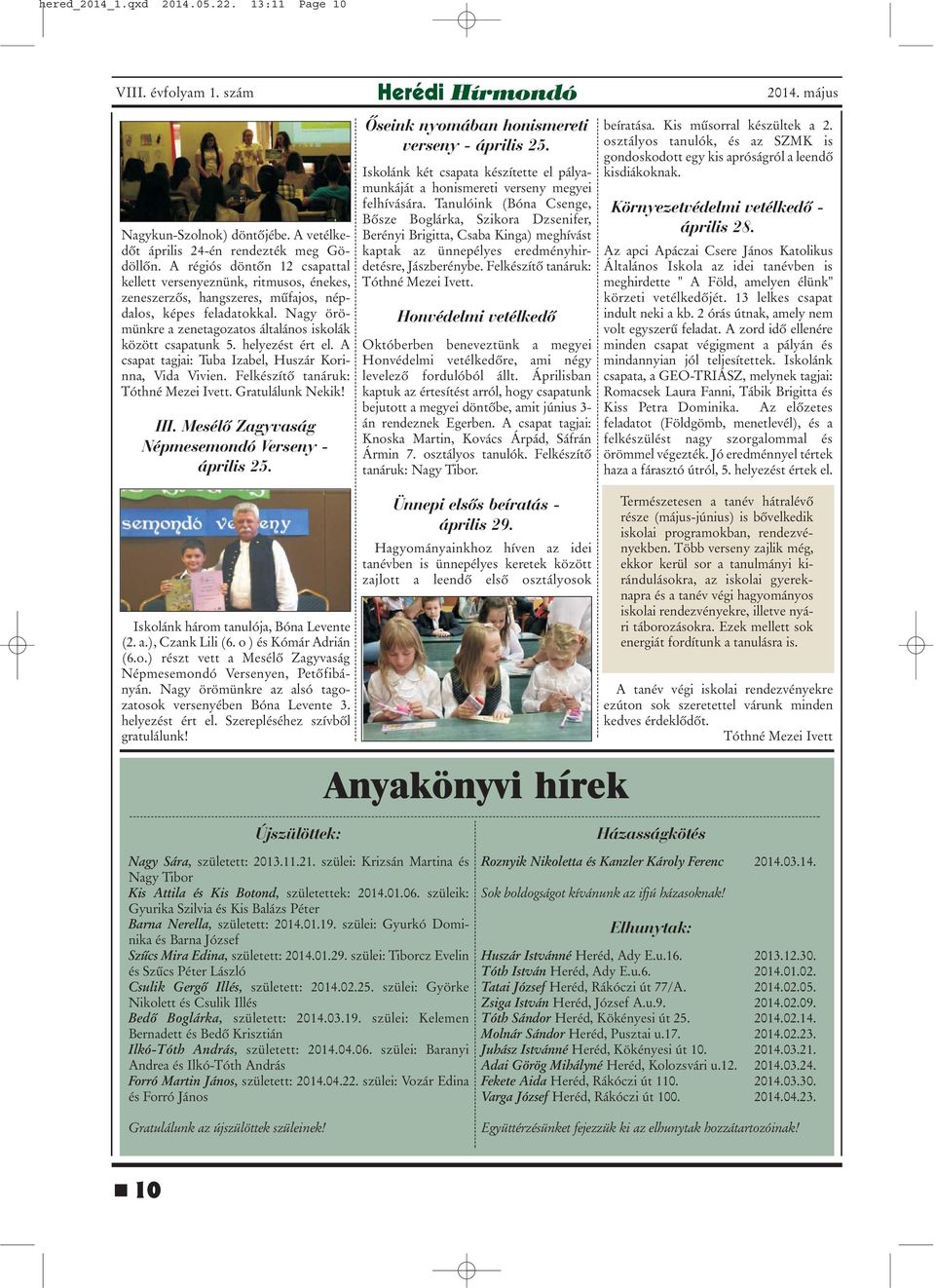 Nagy örömünkre a zenetagozatos általános iskolák között csapatunk 5. helyezést ért el. A csapat tagjai: Tuba Izabel, Huszár Korinna, Vida Vivien. Felkészítõ tanáruk: Tóthné Mezei Ivett.