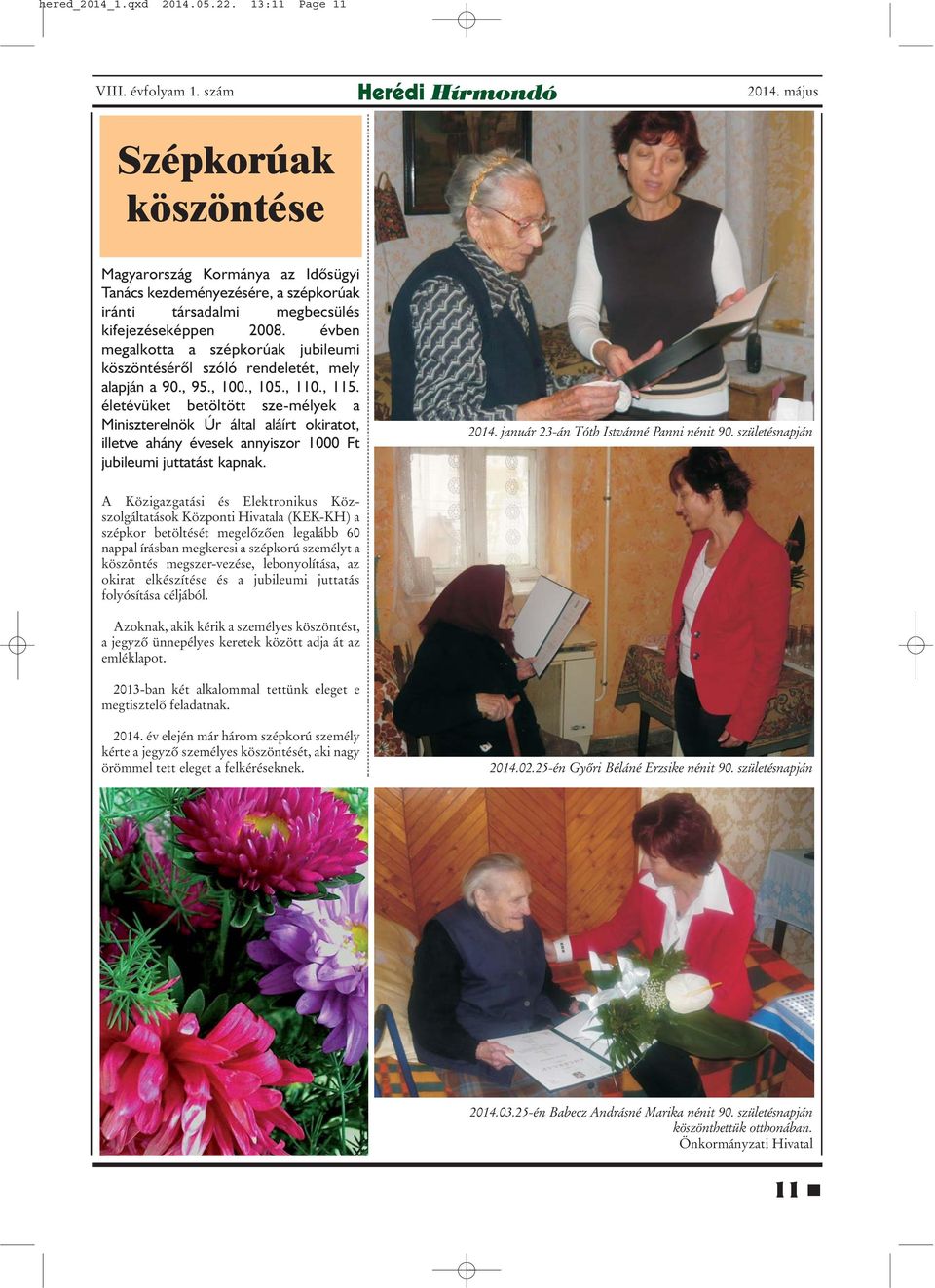 életévüket betöltött sze-mélyek a Miniszterelnök Úr által aláírt okiratot, illetve ahány évesek annyiszor 1000 Ft jubileumi juttatást kapnak. 2014. január 23-án Tóth Istvánné Panni nénit 90.