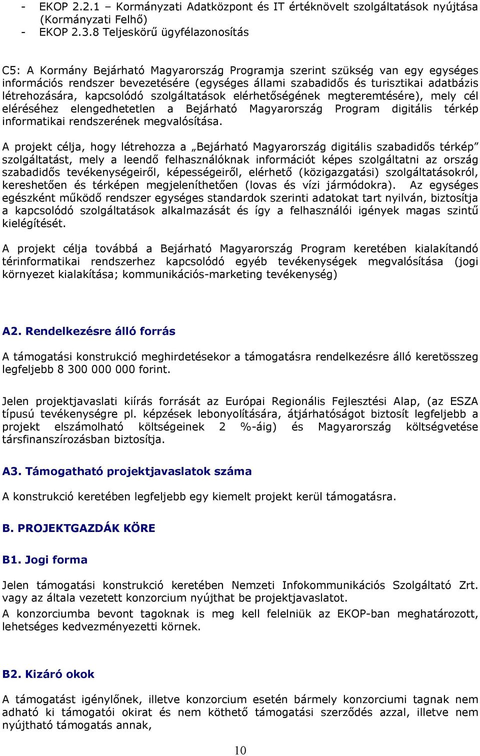 létrehozására, kapcsolódó szolgáltatások elérhetőségének megteremtésére), mely cél eléréséhez elengedhetetlen a Bejárható Magyarország Program digitális térkép informatikai rendszerének megvalósítása.