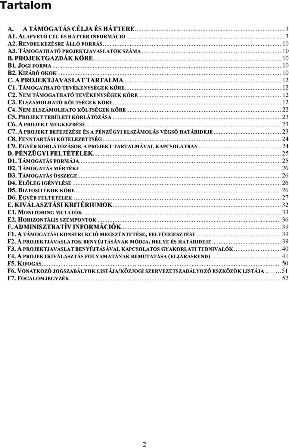 NEM ELSZÁMOLHATÓ KÖLTSÉGEK KÖRE... 22 C5. PROJEKT TERÜLETI KORLÁTOZÁSA... 23 C6. A PROJEKT MEGKEZDÉSE... 23 C7. A PROJEKT BEFEJEZÉSE ÉS A PÉNZÜGYI ELSZÁMOLÁS VÉGSŐ HATÁRIDEJE... 23 C8.