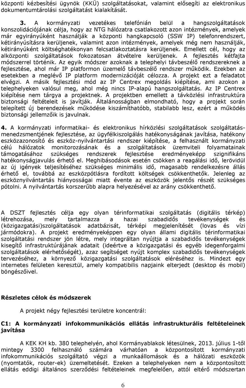 hangkapcsoló (SSW IP) telefonrendszert, kétirányúsításra kerüljenek, valamint azon intézmények, amelyek még nem használják, kétirányúként költséghatékonyan felcsatlakoztatásra kerüljenek.