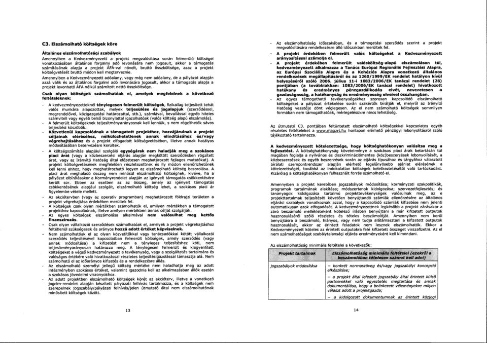 Amennyiben a Kedvezményezett adóalany, vagy még nem adóalany, de a pályázat alapján azzá válik és az általános forgalmi adó levonására jogosult, akkor a támogatás alapja a projekt levonható ÁFA