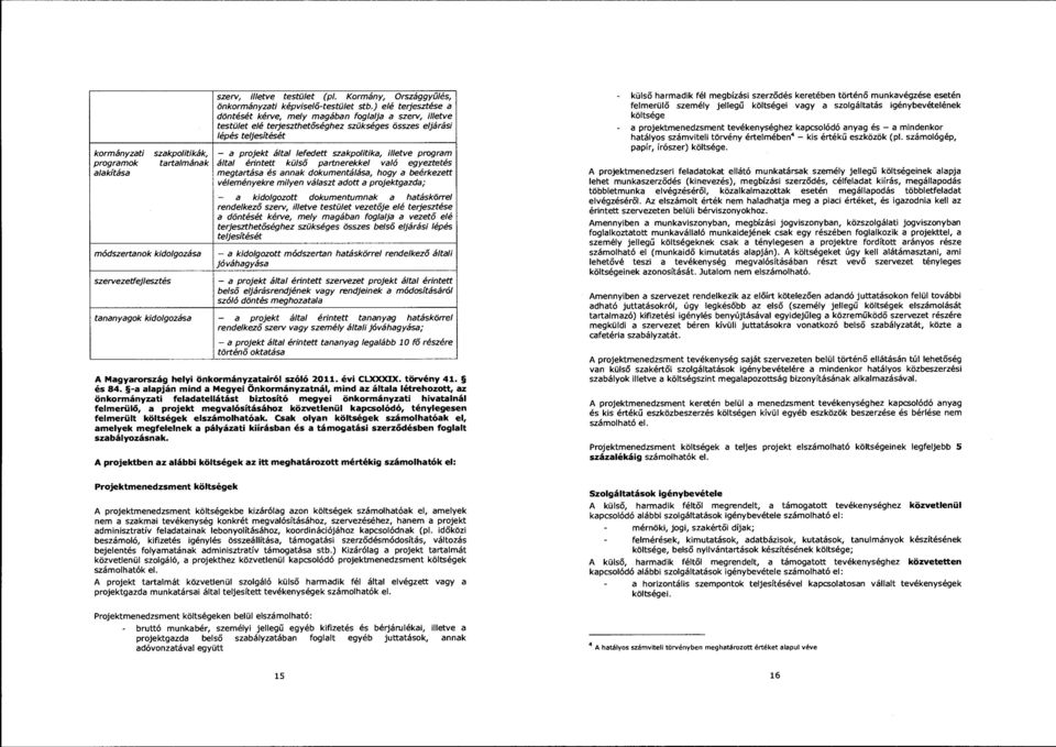 ) elé terjesztése a döntését kérve, me/y magában foglalja a szerv, illetve testület elé terjeszthetőséghez szükséges összes eljárási lépés teljesítését - a projekt által lefedett szakpolitika,