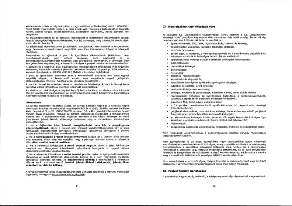 Az árajánlatkéréseket és az ajánlatok beérkezését is megfelelően dokumentálni (postai feladás bélyegzője/faxjelentés/érkeztetés/iktatás) szükséges, mely a helyszíni ellenőrzések során ellenőrzésre