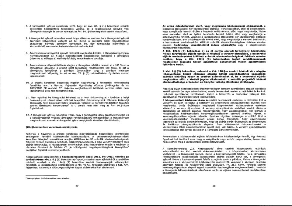 A támogatást igénylő tudomásul veszi, hogy abban az esetben, ha a támogatást igénylő szervezet helyzetében változás áll be, illetve a pályázati célok megvalósítását akadályozó bármely esemény