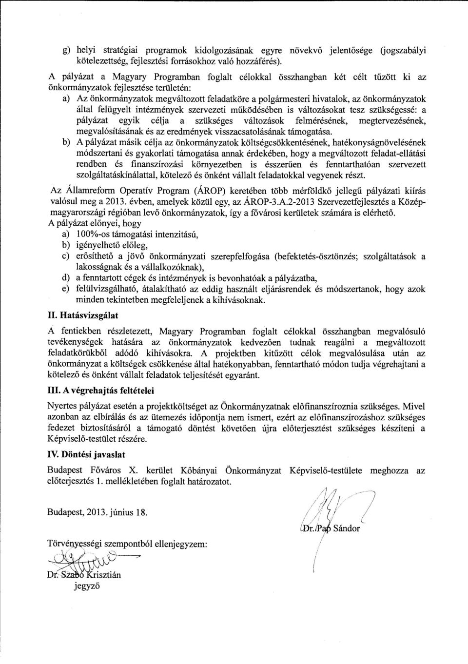 önkormányzatok által felügyelt intézmények szervezeti műk:ödésében is változásokat tesz szükségessé: a pályázat egyik célja a szükséges változások felmérésének, megtervezésének, megvalósításának és