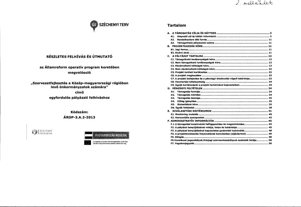 Rendelkezésre álló forrás.......................... 11 A3. Támogatható pályázatok száma............................. 11 B. PROJEKTGAZDÁK KÖRE 11 81. Jogi forma............................. 11 82.