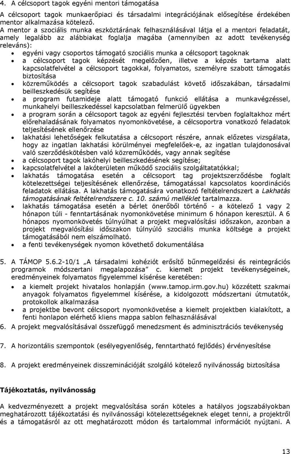 támogató szociális munka a célcsoport tagoknak a célcsoport tagok képzését megelőzően, illetve a képzés tartama alatt kapcsolatfelvétel a célcsoport tagokkal, folyamatos, személyre szabott támogatás