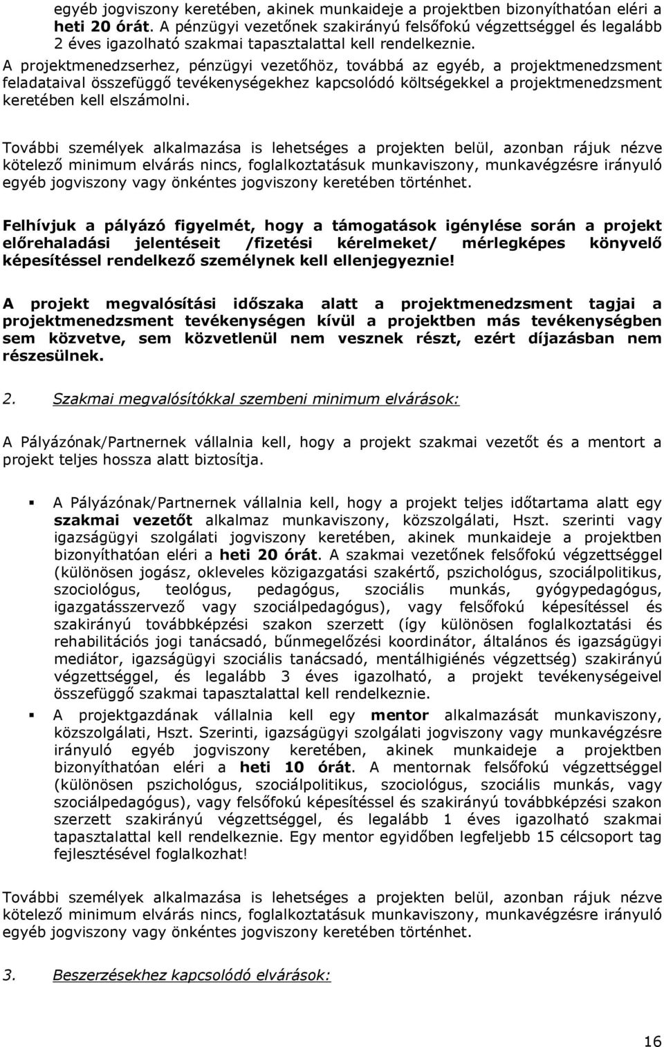 A projektmenedzserhez, pénzügyi vezetőhöz, továbbá az egyéb, a projektmenedzsment feladataival összefüggő tevékenységekhez kapcsolódó költségekkel a projektmenedzsment keretében kell elszámolni.