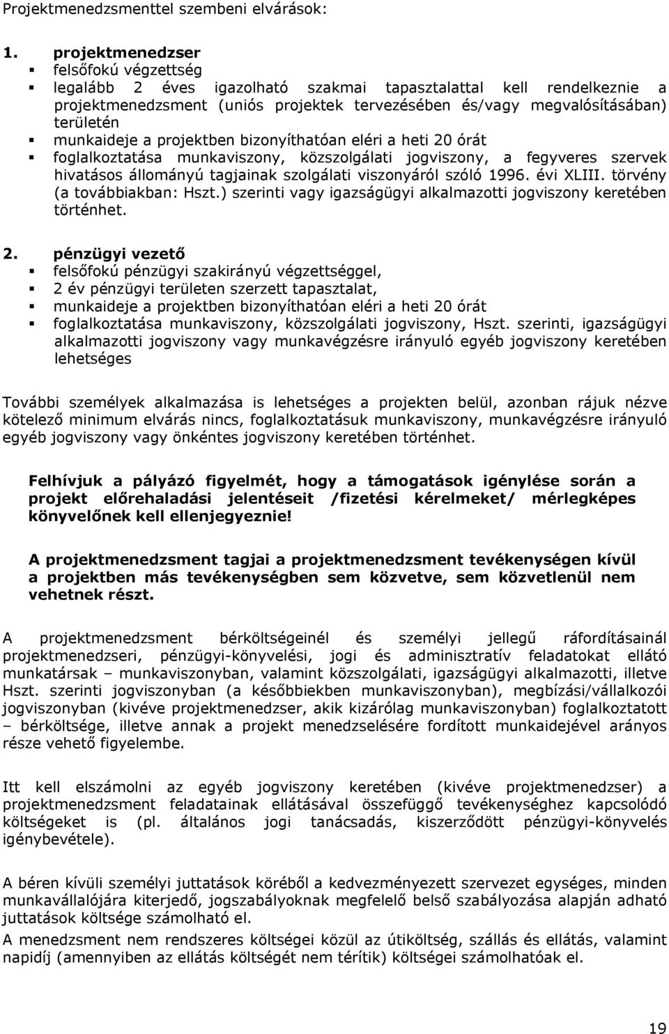 munkaideje a projektben bizonyíthatóan eléri a heti 20 órát foglalkoztatása munkaviszony, közszolgálati jogviszony, a fegyveres szervek hivatásos állományú tagjainak szolgálati viszonyáról szóló 1996.