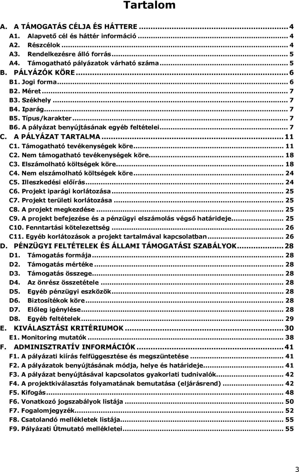 Támogatható tevékenységek köre... 11 C2. Nem támogatható tevékenységek köre... 18 C3. Elszámolható költségek köre... 18 C4. Nem elszámolható költségek köre... 24 C5. Illeszkedési előírás... 24 C6.